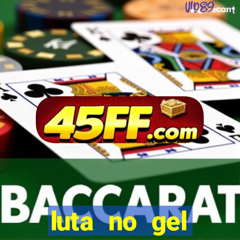 luta no gel cassino show